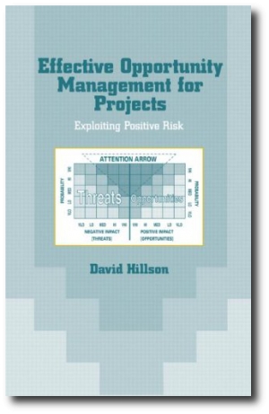 Effective Opportunity Management for Projects: Exploiting Positive Risk, by David Hillson Ph. D.